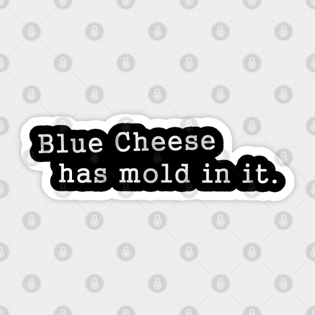 Blue Cheese Has Mold In It Blue Cheese Sticker TeePublic